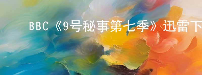 ﻿陈超南发布﻿BBC《9号秘事第七季》迅雷下载/在线观看/百度云-都市/情感-美剧天堂